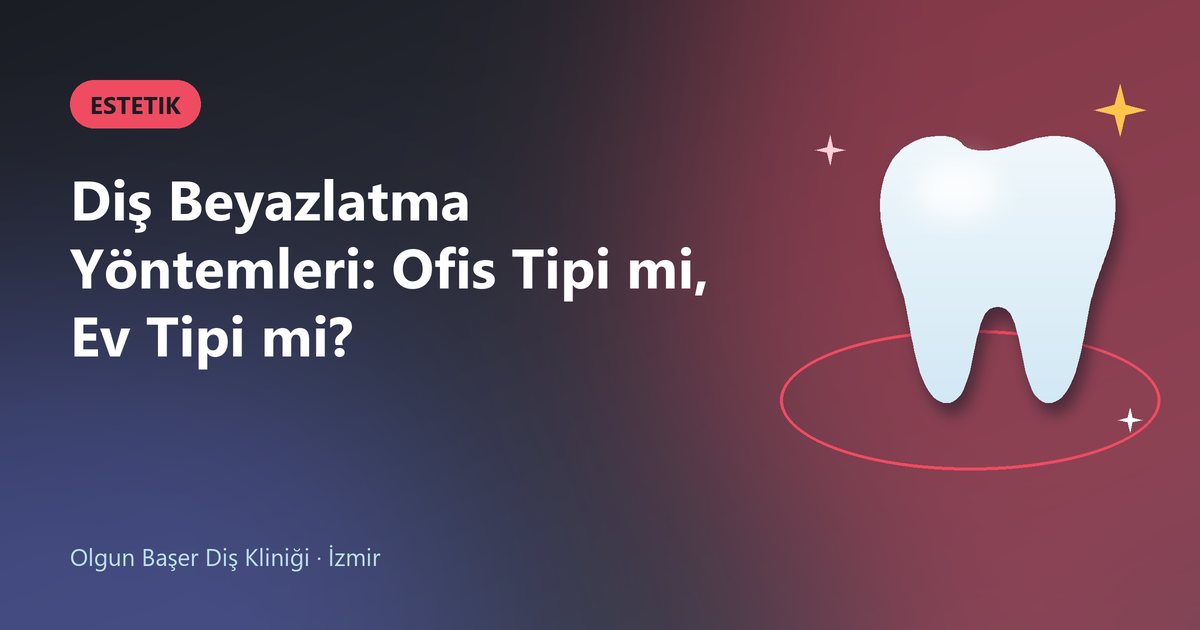 Diş Beyazlatma Yöntemleri: Ofis Tipi mi, Ev Tipi mi? – Olgun Başer Diş blog kapak görseli