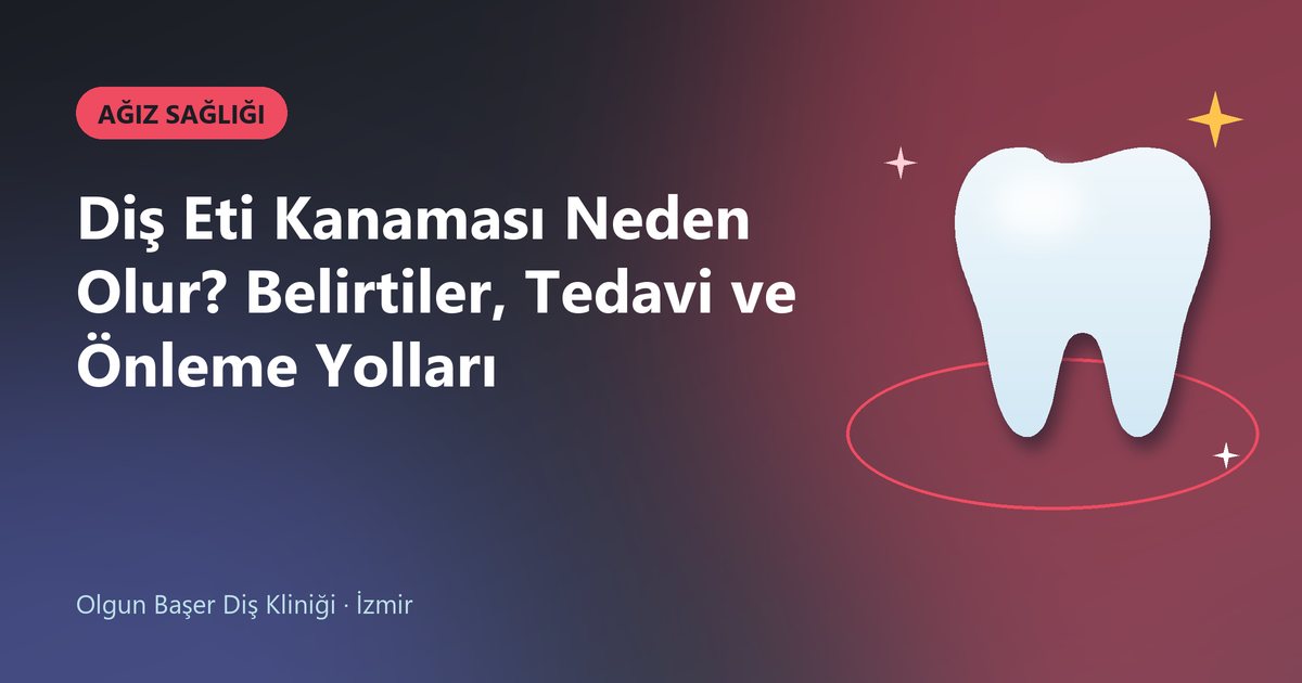 Diş Eti Kanaması Neden Olur? Belirtiler, Tedavi ve Önleme Yolları – Olgun Başer Diş blog kapak görseli