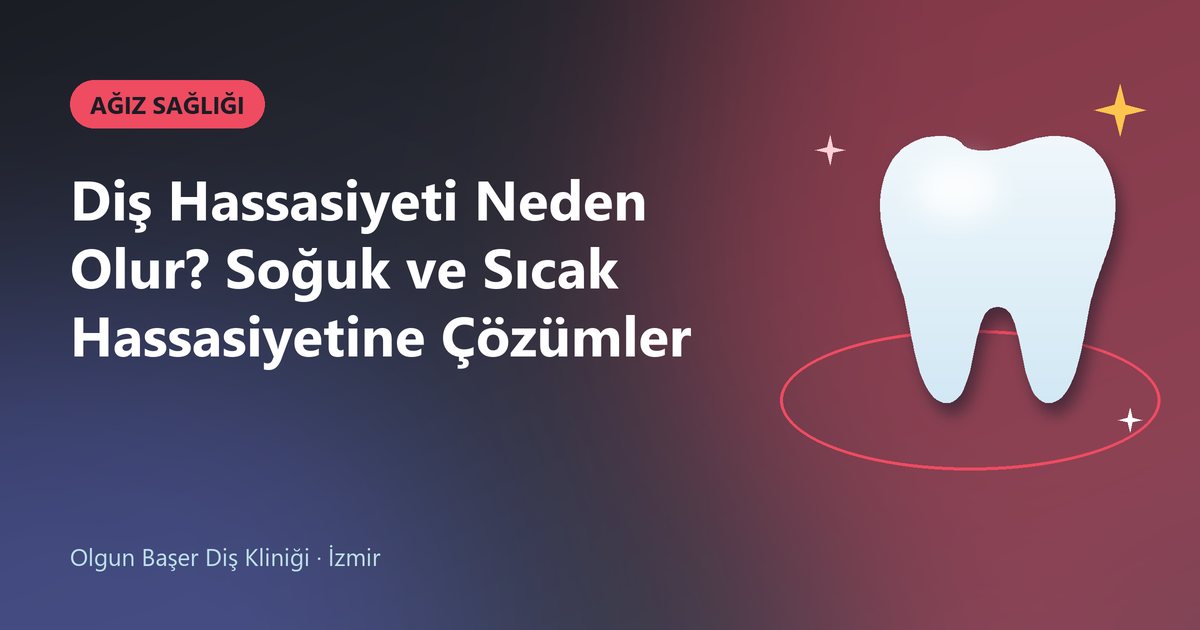 Diş Hassasiyeti Neden Olur? Soğuk ve Sıcak Hassasiyetine Çözümler – Olgun Başer Diş blog kapak görseli