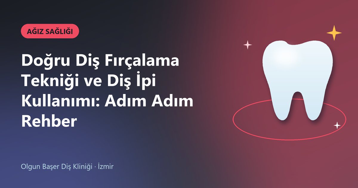 Doğru Diş Fırçalama Tekniği ve Diş İpi Kullanımı: Adım Adım Rehber – Olgun Başer Diş blog kapak görseli