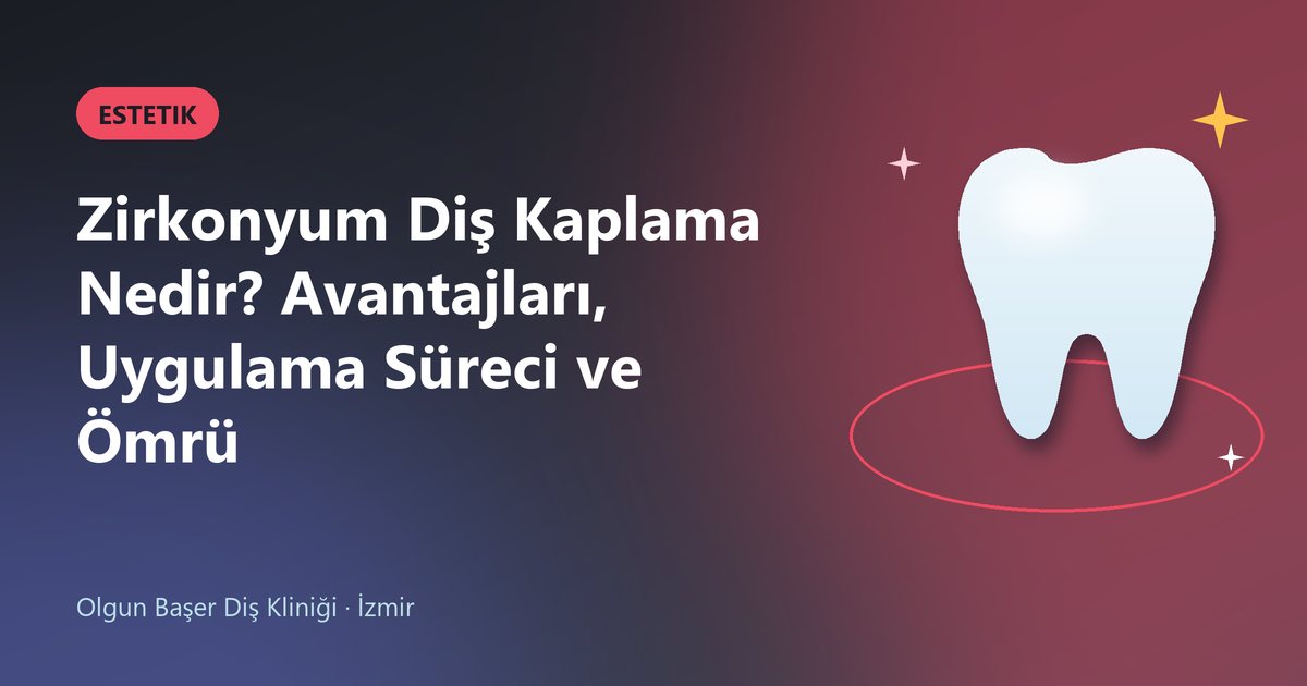 Zirkonyum Diş Kaplama Nedir? Avantajları, Uygulama Süreci ve Ömrü – Olgun Başer Diş blog kapak görseli